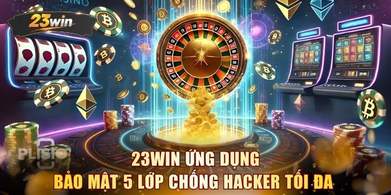 23WIN ứng dụng bảo mật 5 lớp chống hacker tối đa